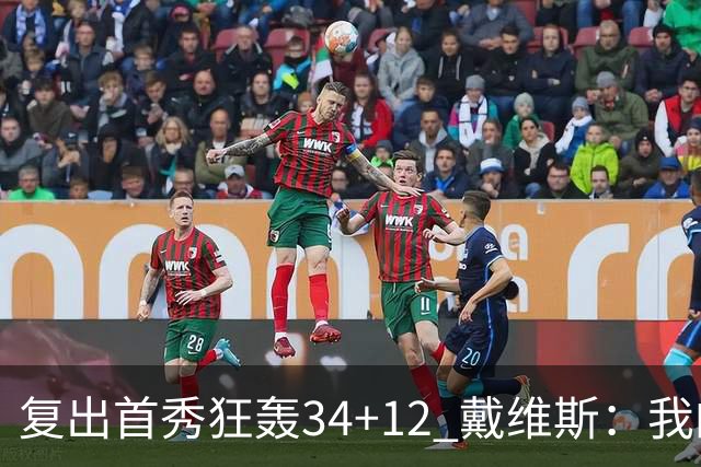 复出首秀狂轰34+12 戴维斯：我的目标是全勤打满82场