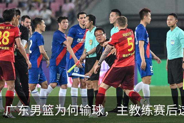 广东男篮为何输球，主教练赛后这样说，他们实力比我们强