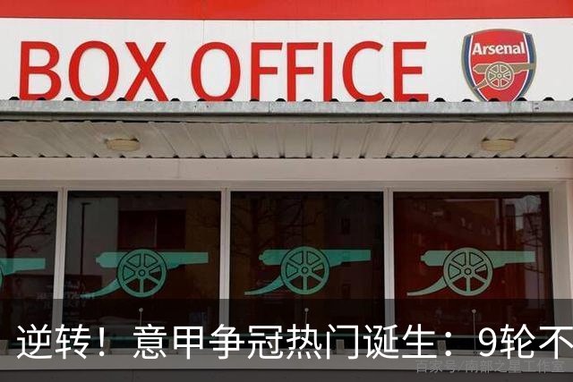 逆转！意甲争冠热门诞生：9轮不败，狂揽21分，只比国米少1分