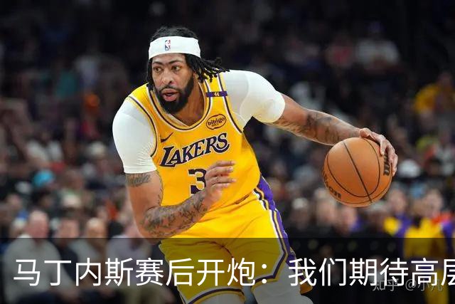 马丁内斯赛后开炮：我们期待高层更多支持，不能总换主帅