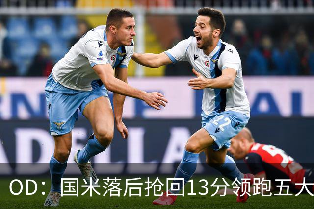 OD：国米落后抢回13分领跑五大联赛，逆转能力惊人